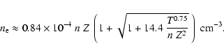 \begin{displaymath}
n_{\rm e}\approx 0.84\times 10^{-4}~ n~ Z~
\left(1+\sqrt{1+14.4~\frac{T^{0.75}}{n~ Z^2}}~\right) \;{\rm
cm^{-3}}.
\end{displaymath}