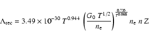 \begin{displaymath}\Lambda_{\rm rec}=3.49\times 10^{-30}~T^{0.944}~\left(\frac{G...
...}}{n_{\rm e}}\right)^{\frac{0.735}{T^{0.068}}}n_{\rm e}~ n~ Z.
\end{displaymath}