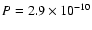 $P=2.9\times 10^{-10}$