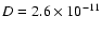 $D=2.6\times 10^{-11}$
