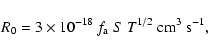 \begin{displaymath}
R_0=3\times10^{-18}~f_{\rm a}~S~T^{1/2} \; {\rm cm^{3}~s^{-1}},
\end{displaymath}
