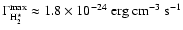 $\Gamma_{\rm H_2^\star}^{\rm max}\approx 1.8\times 10^{-24} \; {\rm erg~cm^{-3}~s^{-1}}$