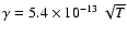 $\gamma=5.4\times 10^{-13}~\sqrt{T}$