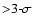 ${>}3\mbox{-}\sigma$