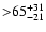 $\rm {>} 65 ^{+31}_{-21}$