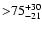 $\rm {>} 75 ^{+30}_{-21}$