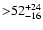 $\rm {>} 52 ^{+24}_{-16}$