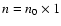 $n = n_0 \times
1$