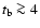 $t_{\rm b} \ga 4$