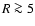 $R \ga 5$