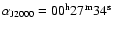 $\alpha_{\rm J2000} = 00^{\rm
h}27^{\rm m} 34^{\rm s}$