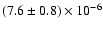 $(7.6 \pm 0.8) \times 10^{-6}$
