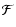 $\mathcal{F}$