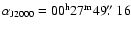 $\alpha_{\rm
J2000} = 00^{\rm h}27^{\rm m}49\hbox{$.\!\!^{\prime\prime}$ }16$