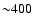 ${\sim} 400$