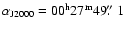 $\alpha_{\rm J2000}= 00^{\rm h}27^{\rm m}49\hbox{$.\!\!^{\prime\prime}$ }1$