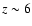 $z \sim 6$