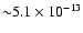 ${\sim} 5.1
\times 10^{-13}$