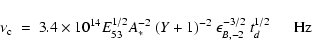 \begin{displaymath}%
\nu_{\rm c} ~ =~
3.4\times 10^{14} E_{53}^{1/2} A_{*}^{-2}~...
...1)^{-2} ~
\epsilon_{B,-2}^{-3/2} ~ t_d^{1/2} ~~
\quad {\rm Hz}
\end{displaymath}