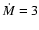 $\dot M=3$