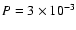 $P=3\times 10^{-3}$