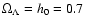 $\Omega_{\Lambda}=h_0=0.7$