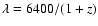 $\lambda = 6400/(1+z)$