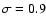 $\sigma=0.9$