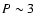 $P\sim 3$