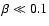 $\beta \ll 0.1$