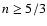 $n\ge5/3$