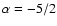 $\alpha=-5/2$