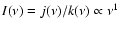 $I(\nu)= j(\nu)/k(\nu) \propto \nu^1$