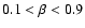 $0.1<\beta<0.9$