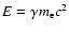 $E=\gamma m_{\rm e} c^2$