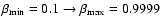 $\beta _{\rm min} = 0.1 \to \beta _{\rm max} = 0.9999$