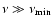 $\nu \gg \nu_{\rm min}$