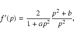 \begin{displaymath}f'(p) = \frac{2}{1+ap^2} \frac{p^2+b}{p^2},
\end{displaymath}