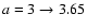 $a=3\to3.65$