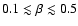 $0.1 \lesssim \beta \lesssim 0.5$