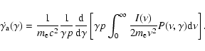 \begin{displaymath}\dot{\gamma_{\rm a}}(\gamma) = \frac{1}{m_{\rm e} c^2} \frac{...
...I(\nu)}{2 m_{\rm e} \nu^2} P(\nu, \gamma) {\rm d} \nu
\right].
\end{displaymath}
