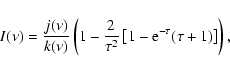 \begin{displaymath}I(\nu) = \frac{j(\nu)}{k(\nu)}
\left(1 - \frac{2}{\tau^2}
\left[1 - {\rm e}^{-\tau} (\tau+1)
\right]
\right),
\end{displaymath}