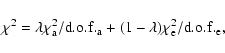 \begin{displaymath}%
\chi^2 = \lambda \chi^2_{\rm a}/{\rm d.o.f.}_{\rm a} + (1-\lambda)\chi^2_{\rm e}/{\rm d.o.f.}_{\rm e},
\end{displaymath}