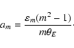 \begin{displaymath}%
a_m = \frac{\varepsilon_m (m^2-1)}{m \theta_E}\cdot
\end{displaymath}