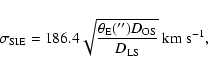 \begin{displaymath}%
\sigma_{\rm SIE} = 186.4 \sqrt{\frac{\theta_{\rm E}('')D_{\rm OS}}{D_{\rm LS}}}~{\rm km~s}^{-1},
\end{displaymath}