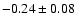 $-0.24\pm 0.08$