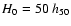 $H_0 = 50~h_{\rm 50}$