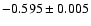 $-0.595 \pm 0.005$