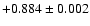 $+0.884 \pm 0.002$