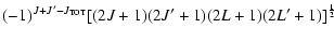 $\displaystyle (-1)^{J+J'-J_{\rm TOT}}[(2J+1)(2J'+1)(2L+1)(2L'+1)]^{\frac{1}{2}}$